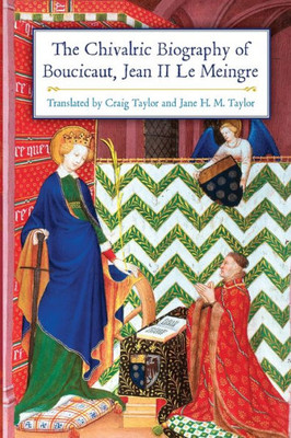 The Chivalric Biography Of Boucicaut, Jean Ii Le Meingre