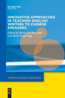 Innovative Approaches In Teaching English Writing To Chinese Speakers (Trends In Applied Linguistics [Tal])