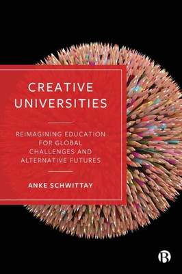 Creative Universities: Reimagining Education For Global Challenges And Alternative Futures