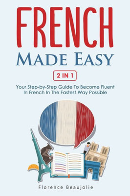 French Made Easy 2 In 1: Your Step-By-Step Guide To Become Fluent In French In The Fastest Way Possible (French Edition)
