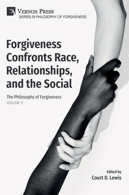 Forgiveness Confronts Race, Relationships, And The Social: The Philosophy Of Forgiveness - Volume V