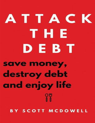 Attack The Debt: Save Money, Destroy Debt & Enjoy Life