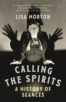 Calling The Spirits: A History Of Seances