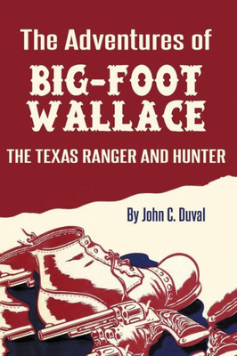 The Adventures Of Big-Foot Wallace: The Texas Ranger And Hunter