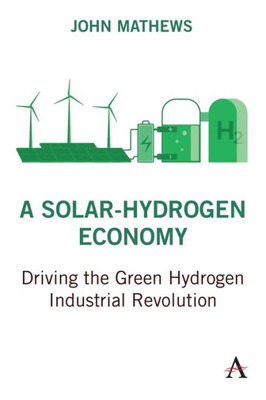 A Solar-Hydrogen Economy: Driving The Green Hydrogen Industrial Revolution (Strategies For Sustainable Development Series)