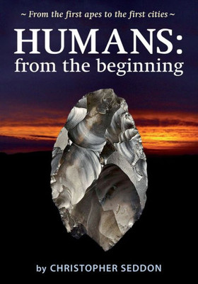 Humans: From The Beginning: From The First Apes To The First Cities
