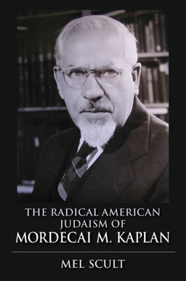 The Radical American Judaism Of Mordecai M. Kaplan (The Modern Jewish Experience)