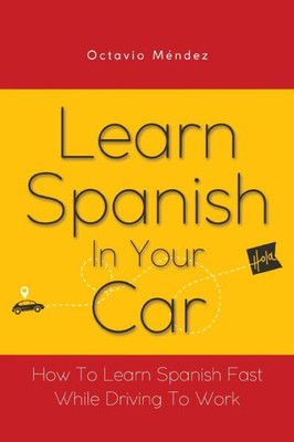 Learn Spanish In Your Car: How To Learn Spanish Fast While Driving To Work (Spanish Edition)