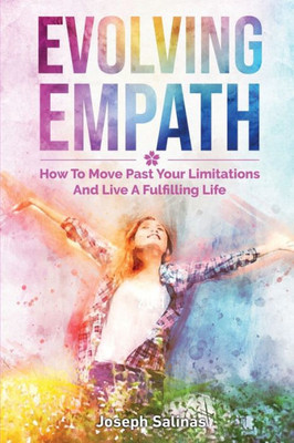 Evolving Empath: How To Move Past Your Limitations And Live A Fulfilling Life