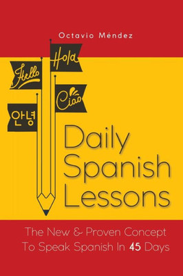 Daily Spanish Lessons: The New And Proven Concept To Speak Spanish In 45 Days (Spanish Edition)