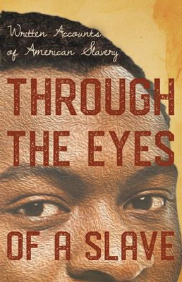 Through The Eyes Of A Slave - Written Accounts Of American Slavery