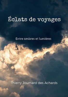 Éclats De Voyages: Entre Ombres Et Lumières (French Edition)