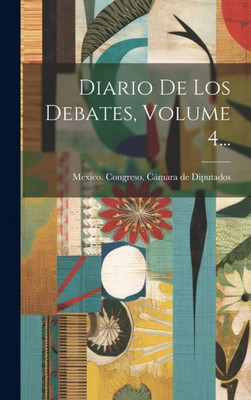 Diario De Los Debates, Volume 4... (Spanish Edition)
