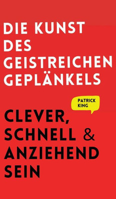 Die Kunst Des Geistreichen Geplänkels: Clever, Schnell & Anziehend Sein (German Edition)