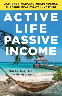 Active Life, Passive Income: Achieve Financial Independence Through Real Estate Investing