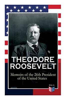 THEODORE ROOSEVELT - Memoirs of the 26th President of the United States