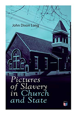 Pictures of Slavery in Church and State: Including Personal Reminiscences, Biographical Sketches and Anecdotes on Slavery by John Wesley and Richard Watson