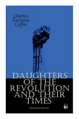 Daughters of the Revolution and Their Times (Illustrated Edition): – 1776 - A Historical Romance