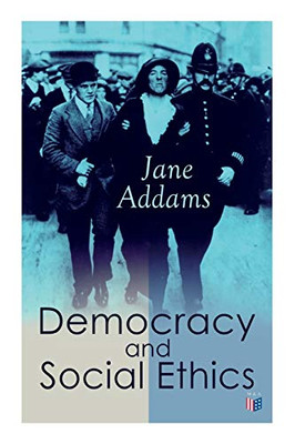 Democracy and Social Ethics: Conception of the Moral Significance of Diversity From a Feminist Perspective Including an Essay Belated Industry and a Speech Why Women Should Vote