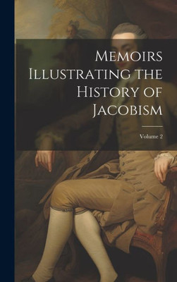 Memoirs Illustrating The History Of Jacobism; Volume 2