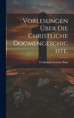 Vorlesungen Über Die Christliche Dogmengeschichte. (German Edition)