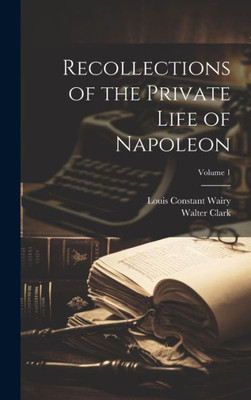 Recollections Of The Private Life Of Napoleon; Volume 1