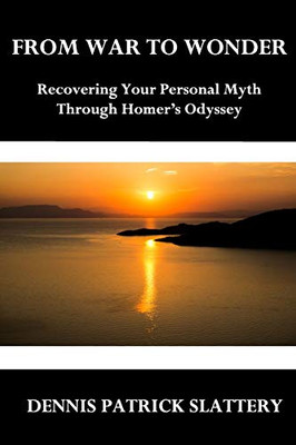 From War to Wonder: Recovering Your Personal Myth Through Homer’s Odyssey