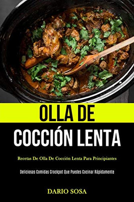 Olla De Cocción Lenta: Recetas de olla de cocción lenta para principiantes (Deliciosas comidas crockpot que puedes cocinar rápidamente) (Spanish Edition)
