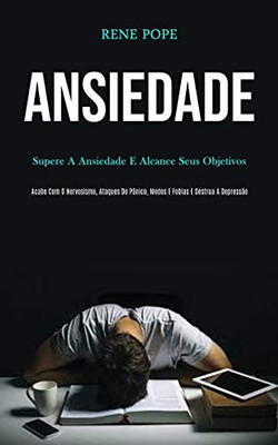 Ansiedade: Supere a ansiedade e alcance seus objetivos (Scabe com o nervosismo, ataques de pânico, medos e fobias e destrua a depressão) (Portuguese Edition)