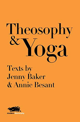 Theosophy and Yoga: Texts by Jenny Baker and Annie Besant (4) (Modern Theosophy)