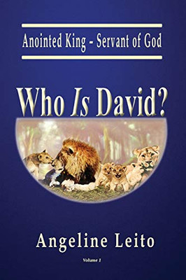 Who Is David?: Anointed King – Servant of God