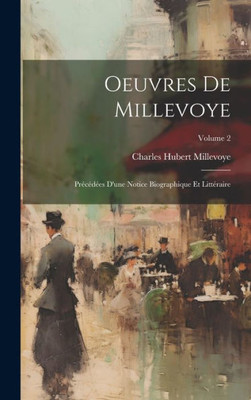 Oeuvres De Millevoye: Précédées D'Une Notice Biographique Et Littéraire; Volume 2 (French Edition)