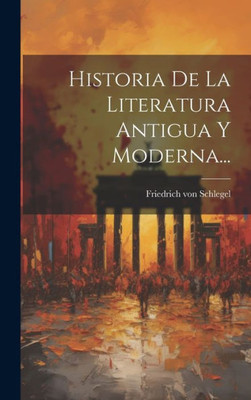 Historia De La Literatura Antigua Y Moderna... (Spanish Edition)