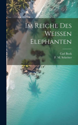 Im Reiche Des Weissen Elephanten (German Edition)