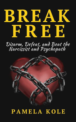 Break Free From The Narcissist And Psychopath: Escape Toxic Relationships And Emotional Manipulation