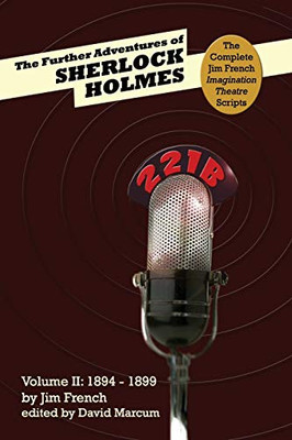 The Further Adventures of Sherlock Holmes (Part II: 1894-1899) (2) (Complete Jim French Imagination Theatre Scripts)