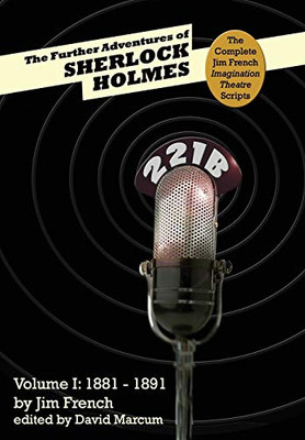 The Further Adventures of Sherlock Holmes: Part 1: 1881-1891 (1) (Complete Jim French Imagination Theatre Scripts)
