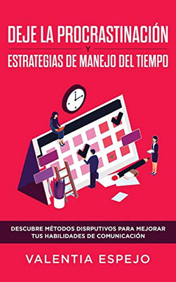 Deje la procrastinación y estrategias de manejo del tiempo: Descubre métodos disrputivos para mejorar tus habilidades de comunicación (Spanish Edition)