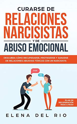 Curarse de relaciones narcisistas y de abuso emocional: Descubra cómo recuperarse, protegerse y sanarse de relaciones abusivas tóxicas con un narcisista (Spanish Edition)