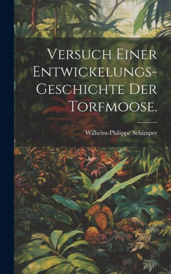 Versuch Einer Entwickelungs-Geschichte Der Torfmoose. (German Edition)