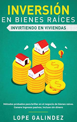 Inversión en bienes raíces: invirtiendo en viviendas: Métodos probados para brillar en el negocio de bienes raíces. Genere ingresos pasivos, incluso sin dinero (Spanish Edition)