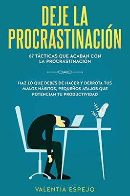 Deje la procrastinación: 67 tácticas que acaban con la procrastinación: Haz lo que debes de hacer y derrota tus malos hábitos, pequeños atajos que potencian tu productividad (Spanish Edition)
