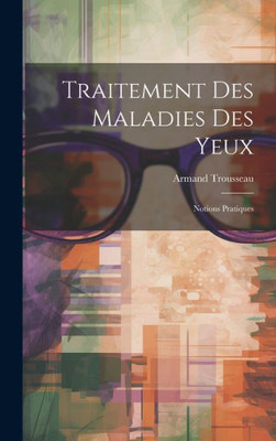 Traitement Des Maladies Des Yeux: Notions Pratiques (French Edition)