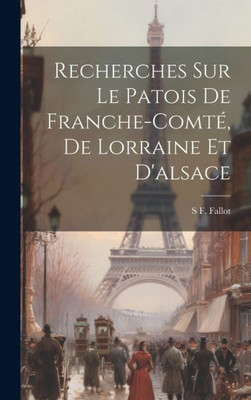 Recherches Sur Le Patois De Franche-Comté, De Lorraine Et D'Alsace (German Edition)