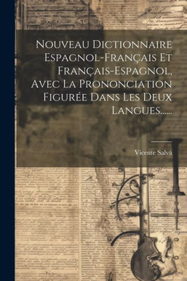 Nouveau Dictionnaire Espagnol-Français Et Français-Espagnol, Avec La Prononciation Figurée Dans Les Deux Langues...... (French Edition)