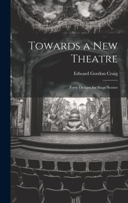 Towards A New Theatre; Forty Designs For Stage Scenes