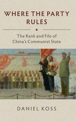 Where The Party Rules: The Rank And File Of China's Communist State (Studies Of The Weatherhead East Asian Institute, Columbia University)
