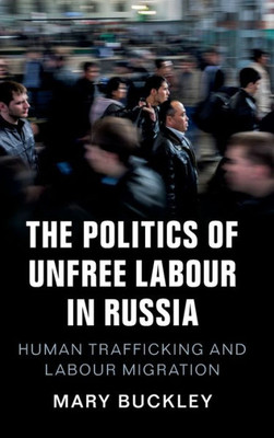 The Politics Of Unfree Labour In Russia: Human Trafficking And Labour Migration