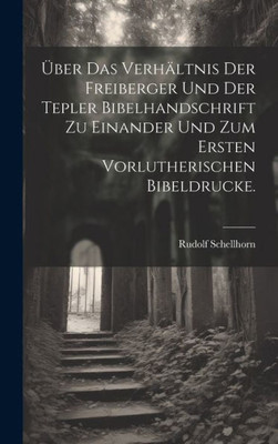 Über Das Verhältnis Der Freiberger Und Der Tepler Bibelhandschrift Zu Einander Und Zum Ersten Vorlutherischen Bibeldrucke. (German Edition)