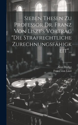 Sieben Thesen Zu Professor Dr. Franz Von Liszt's Vortrag "Die Strafrechtliche Zurechnungsfähigkeit"... (German Edition)